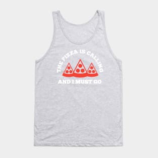 The Pizza is Calling and I Must Go Tank Top